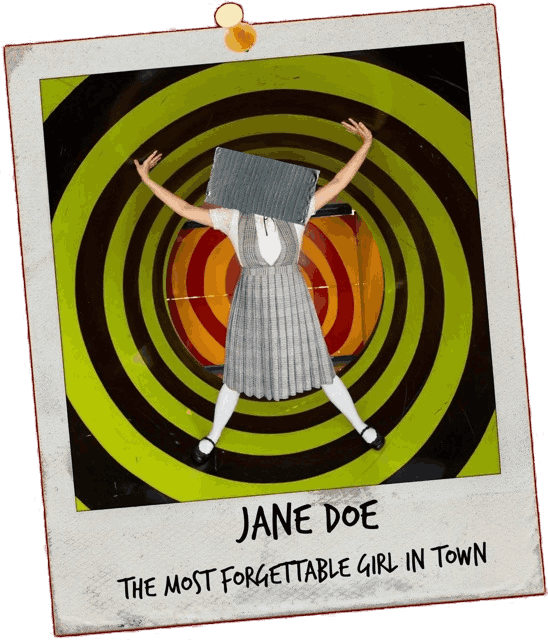 A taped polaroid picture of Jane Doe. Her face is covered with tape. The handwritten text on the polaroid reads 'JANE DOE, THE MOST FORGETTABLE GIRL IN TOWN'
